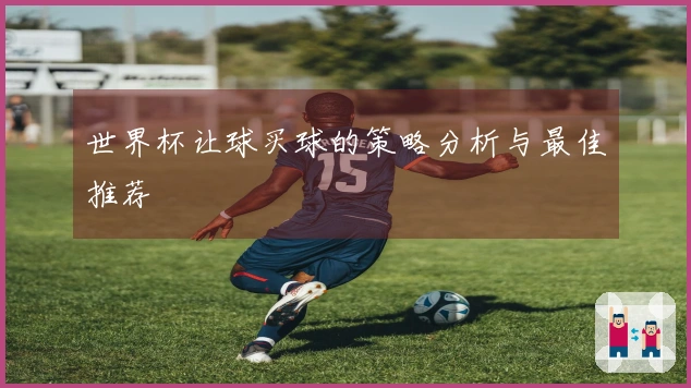 世界杯让球买球的策略分析与最佳推荐