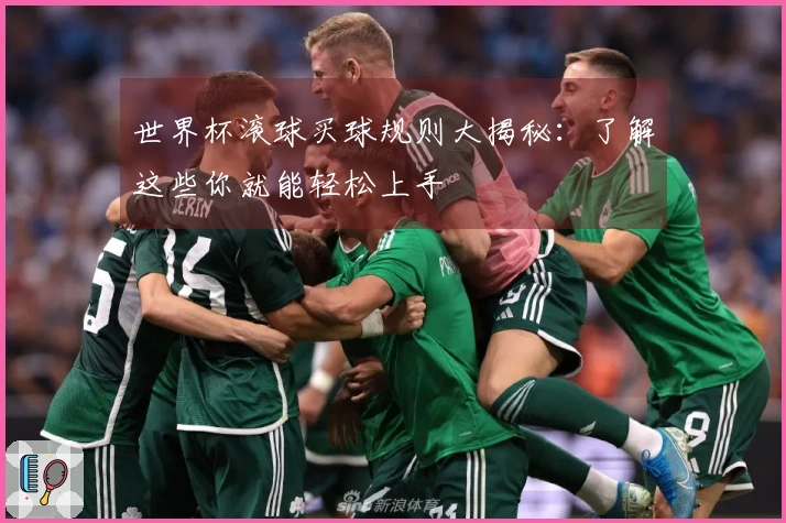 世界杯滚球买球规则大揭秘：了解这些你就能轻松上手