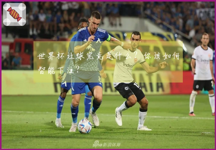世界杯让球究竟是什么？你该如何智能下注？