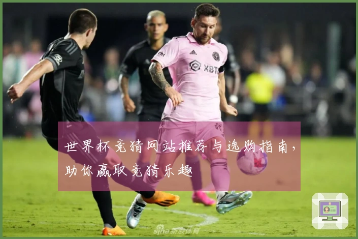 世界杯竞猜网站推荐与选购指南，助你赢取竞猜乐趣